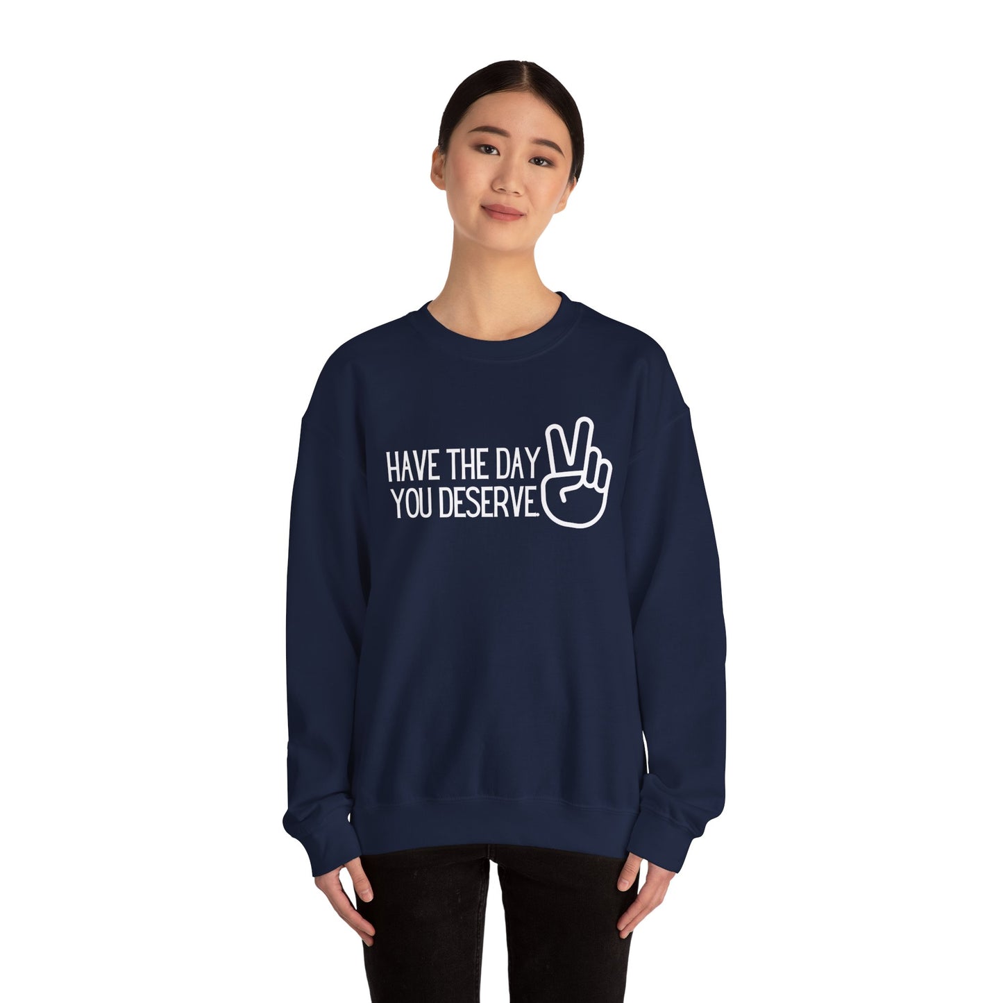 HAVE THE DAY YOU DESERVE Classic Sweatshirt
