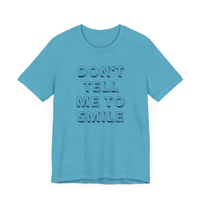 DON'T TELL ME TO SMILE Gender-Neutral Classic Tee