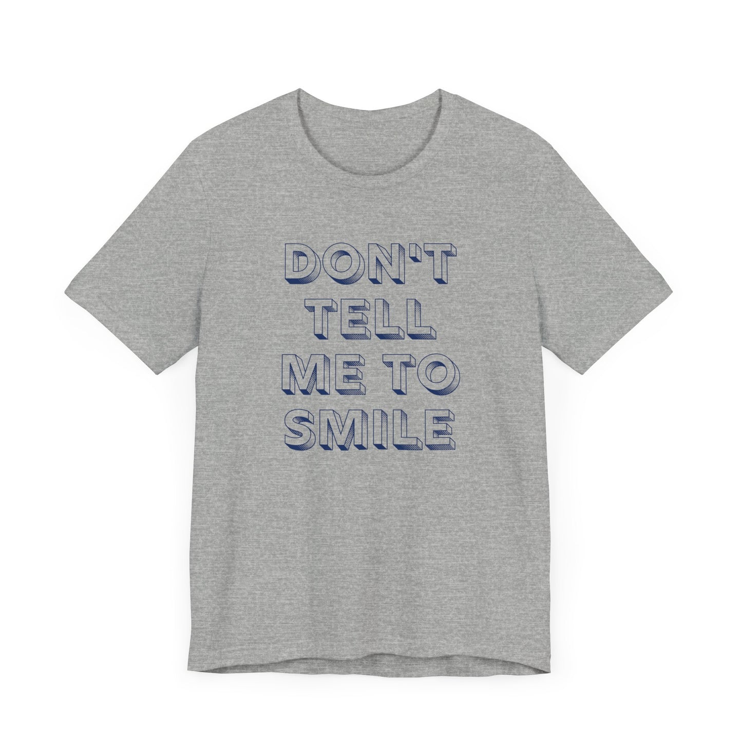 DON'T TELL ME TO SMILE Gender-Neutral Classic Tee