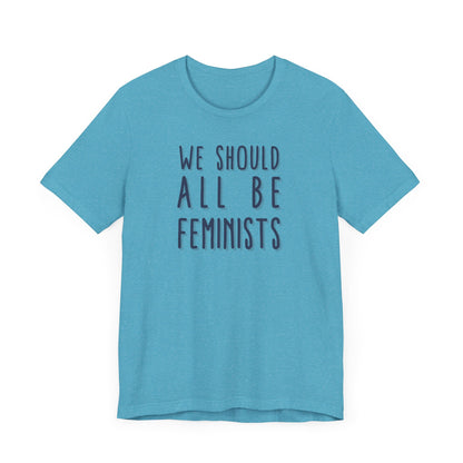 WE SHOULD ALL BE FEMINISTS Gender-Neutral Classic Tee