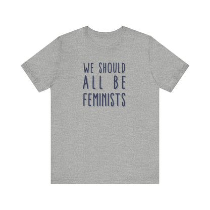 WE SHOULD ALL BE FEMINISTS Gender-Neutral Classic Tee