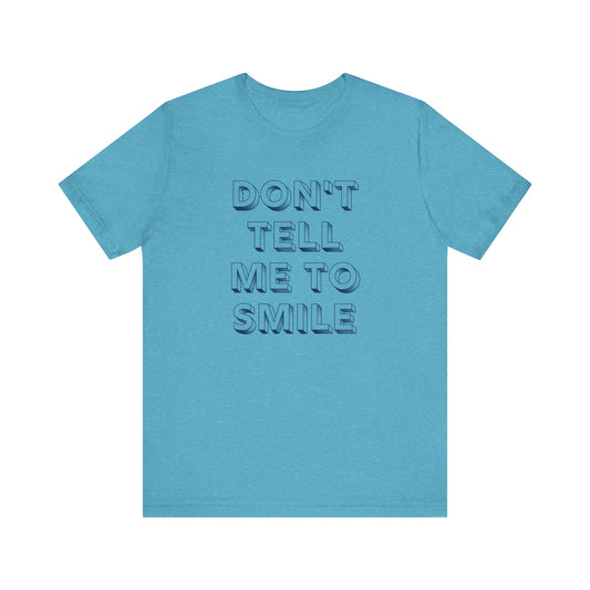 DON'T TELL ME TO SMILE Gender-Neutral Classic Tee