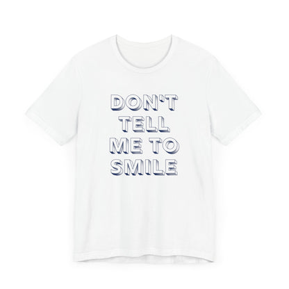 DON'T TELL ME TO SMILE Gender-Neutral Classic Tee