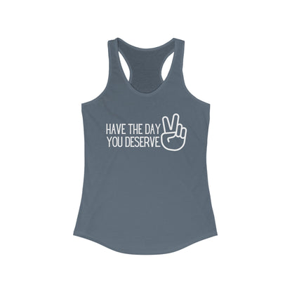 HAVE THE DAY YOU DESERVE Women's Ideal Racerback Tank