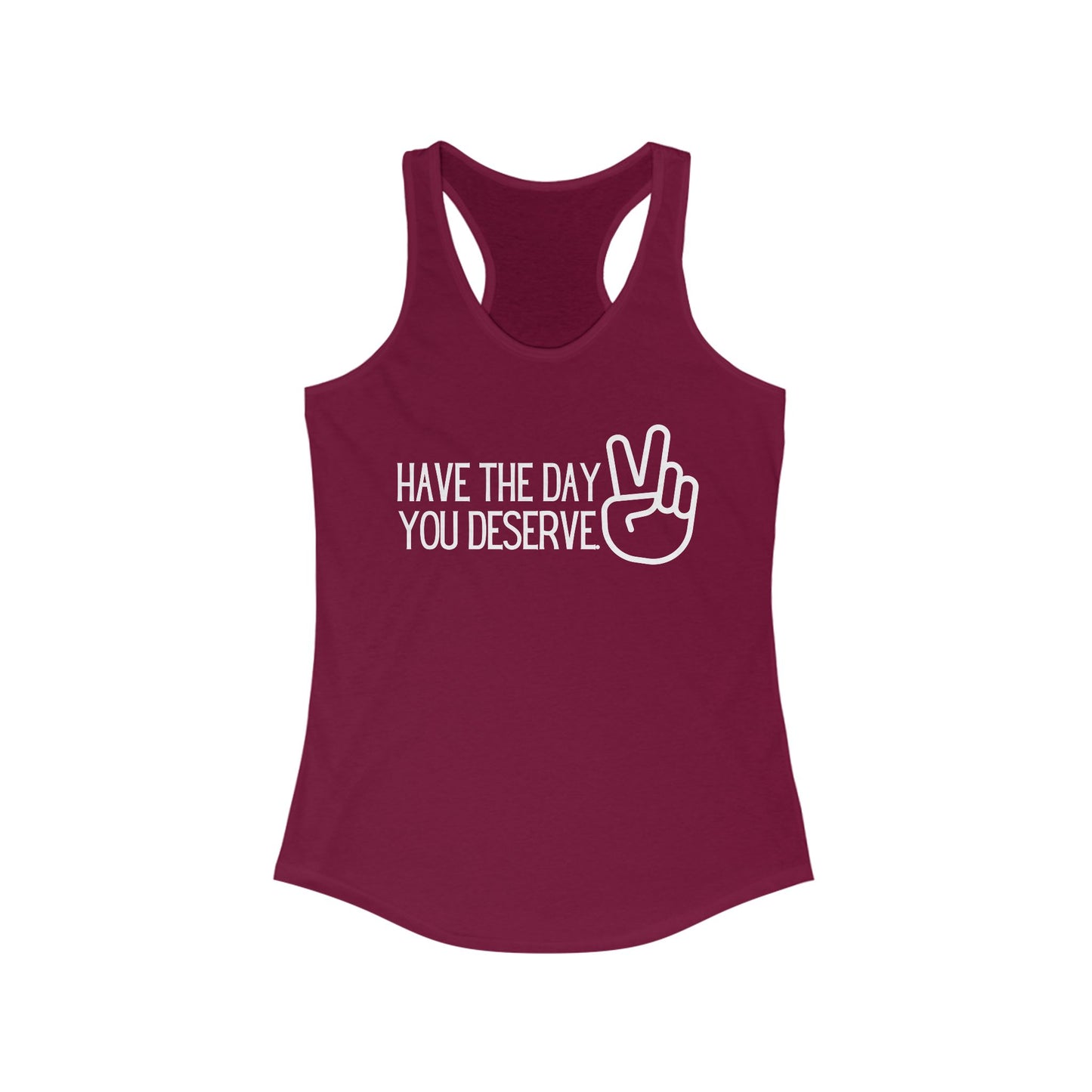 HAVE THE DAY YOU DESERVE Women's Ideal Racerback Tank