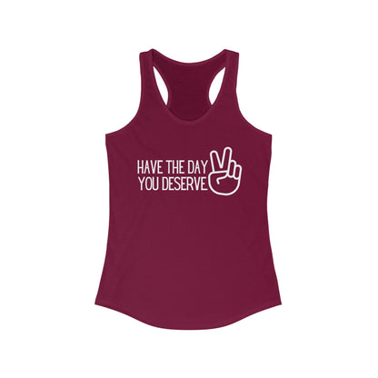 HAVE THE DAY YOU DESERVE Women's Ideal Racerback Tank