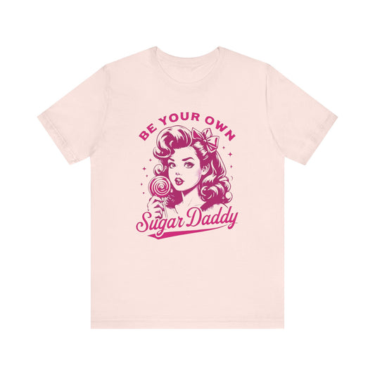 BE YOUR OWN SUGAR DADDY Gender-Neutral Classic Tee