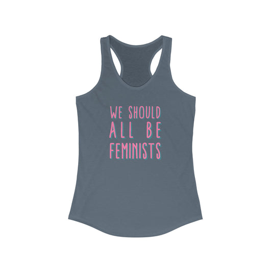 WE SHOULD ALL BE FEMINISTS Women's Ideal Racerback Tank