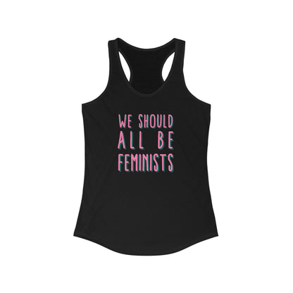 WE SHOULD ALL BE FEMINISTS Women's Ideal Racerback Tank