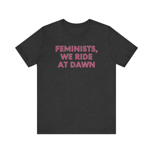 FEMINISTS, WE RIDE AT DAWN Gender-Neutral Classic Tee