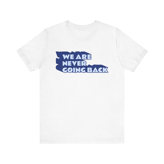 WE ARE NEVER GOING BACK Gender-Neutral Classic Tee