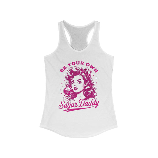 BE YOUR OWN SUGAR DADDY Women's Ideal Racerback Tank