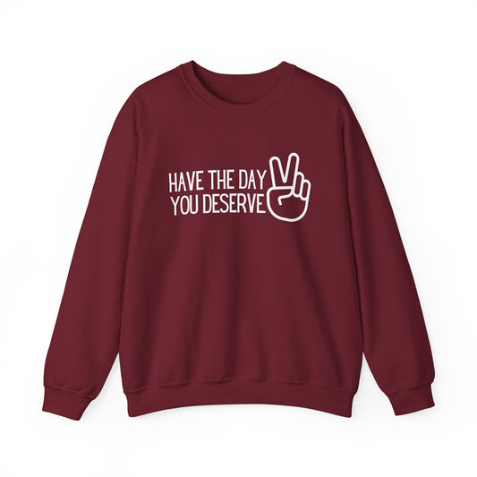 HAVE THE DAY YOU DESERVE Classic Sweatshirt